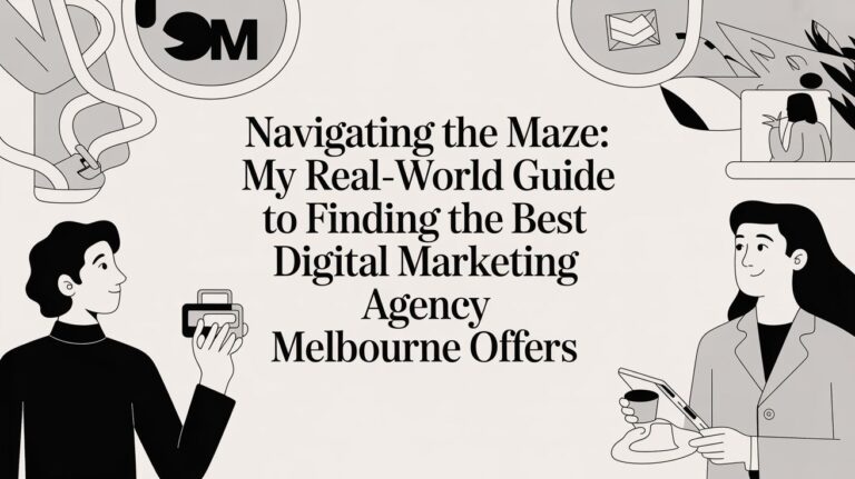 Navigating the Maze: My Real-World Guide to Finding the Best Digital Marketing Agency Melbourne Offers