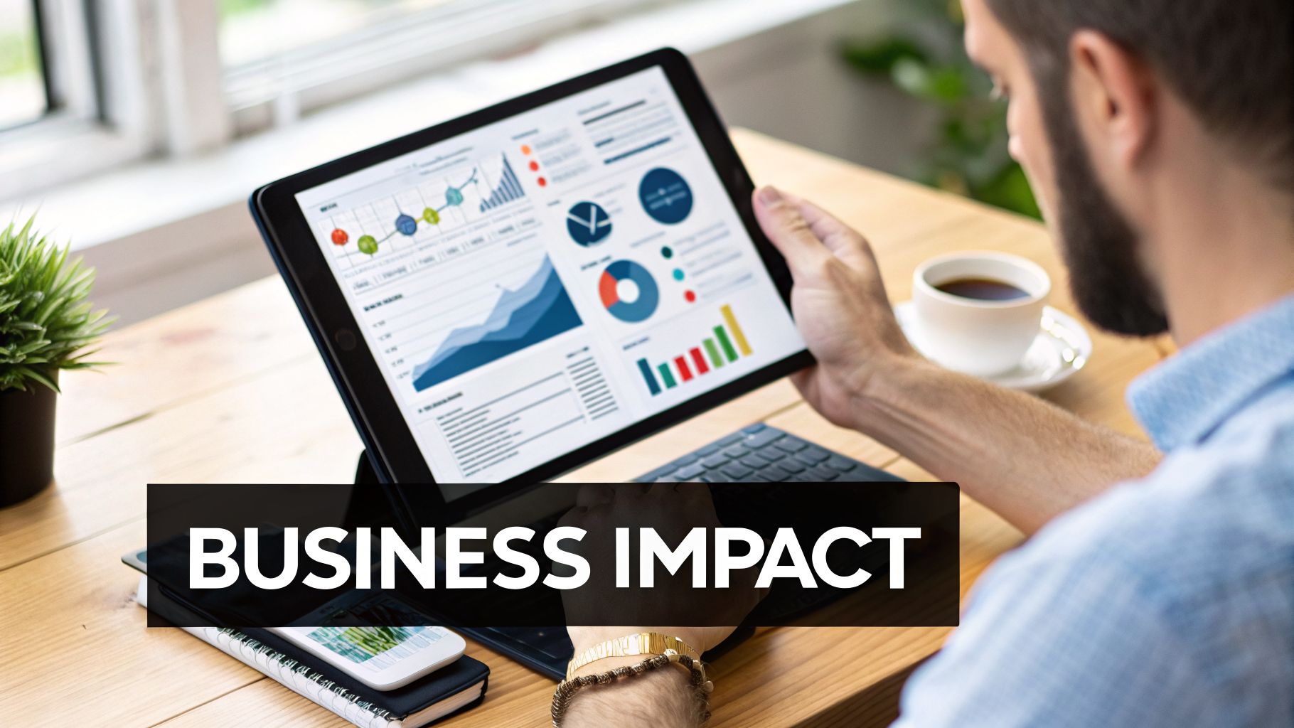 A man reviews business impact data and charts on a tablet at a wooden desk, with coffee.