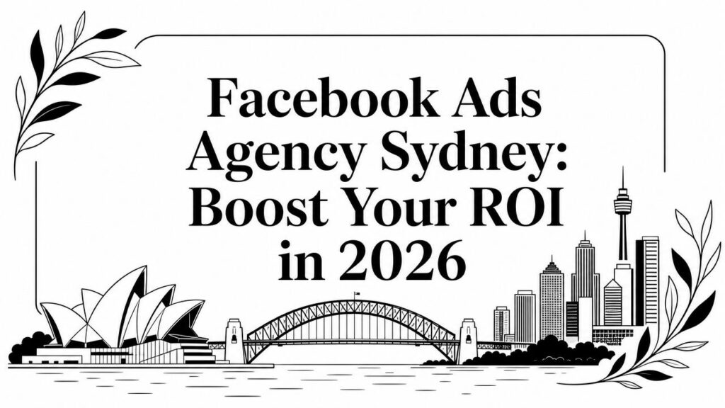Facebook Ads Agency Sydney: Boost Your ROI in 2026
