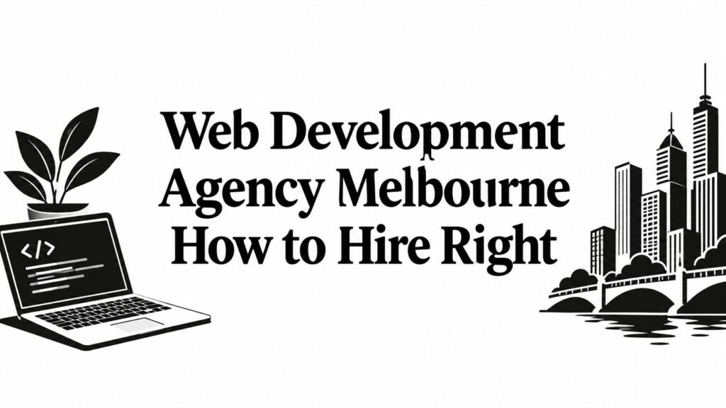 Web Development Agency Melbourne How to Hire Right