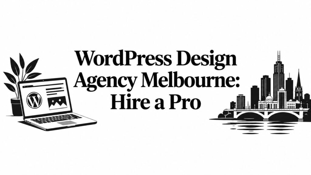 WordPress Design Agency Melbourne: Hire a Pro